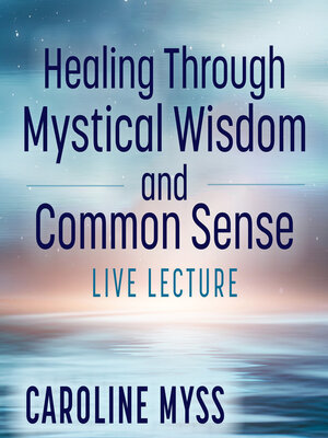 cover image of Healing Through Mystical Wisdom and Common Sense Live Lecture